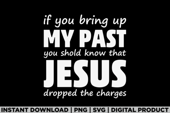 If You Bring Up My Past Jesus Dropped T-Shirt Graphics Review