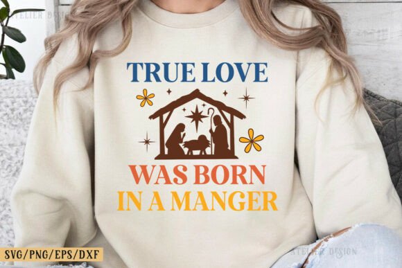 True Love Was Born in a Manger Jesus PNG: Graphics & T-Shirt Designs